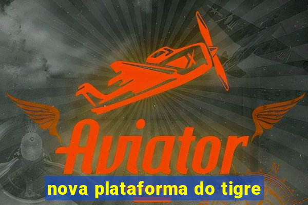 nova plataforma do tigre